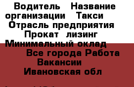 Водитель › Название организации ­ Такси-068 › Отрасль предприятия ­ Прокат, лизинг › Минимальный оклад ­ 60 000 - Все города Работа » Вакансии   . Ивановская обл.